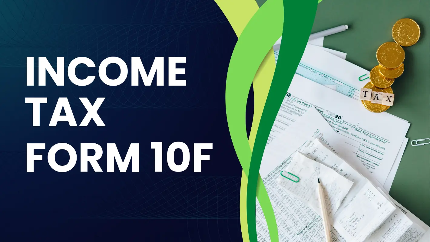 Filling Form 10F Income Tax online without PAN for NRI: Purpose, Eligibility, Documents