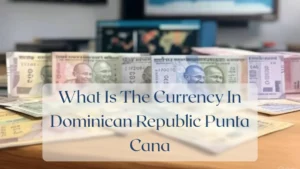 What Is The Currency In Dominican Republic Punta Cana - Currency Featured Image