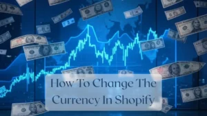 How To Change The Currency In Shopify - Currency Featured Image
